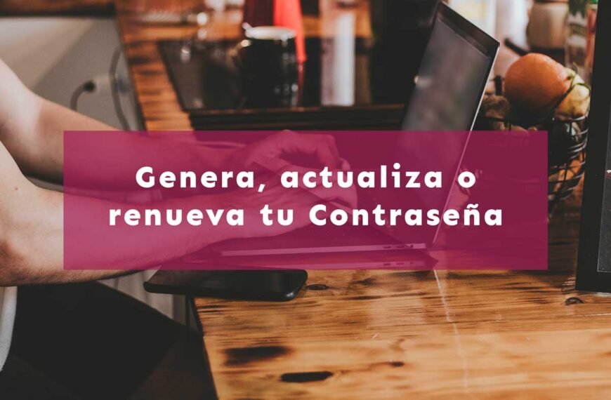 genera, actualiza o renueva tu contraseña