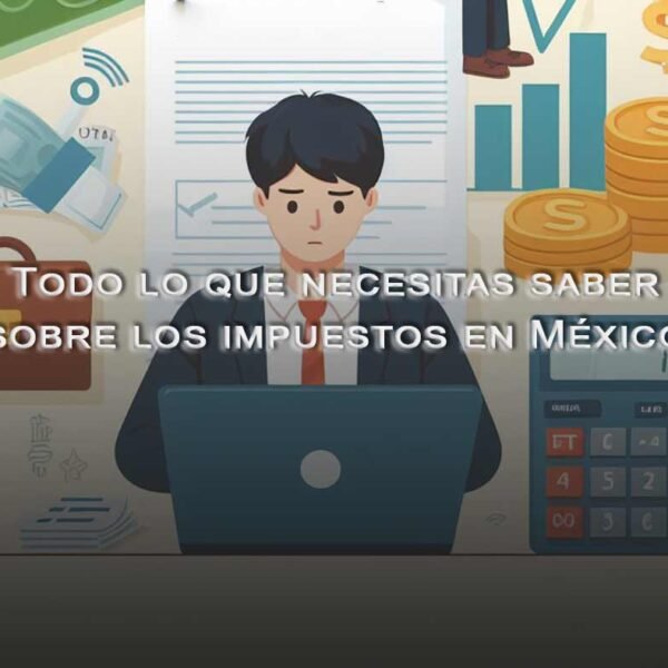 lo que necesitas saber sobre los impuestos en mexico